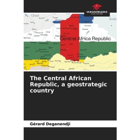 (영문도서) The Central African Republic a geostrategic country Paperback, Our Knowledge Publishing, English, 9786206236894