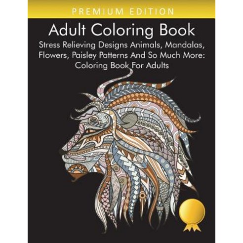 Adult Coloring Book: Stress Relieving Designs Animals Mandalas Flowers Paisley Patterns And So Mu... Paperback, Daniel Flores Book Sellers