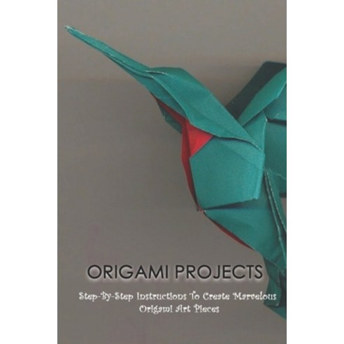 (영문도서) Origami Projects: Step-By-Step Instructions To Create Marvelous Origami Art Pieces: Origami S... Paperback, Independently Published, English, 9798532118461