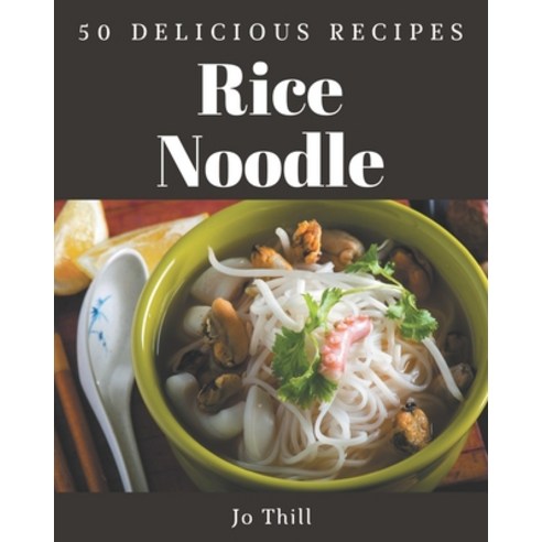 50 Delicious Rice Noodle Recipes: The Highest Rated Rice Noodle Cookbook You Should Read Paperback, Independently Published, English, 9798574201039