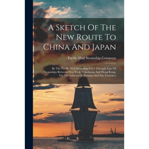 (영문도서) A Sketch Of The New Route To China And Japan: By The Pacific Mail Steamship Co.''s Through Lin... Paperback, Legare Street Press, English, 9781016014168