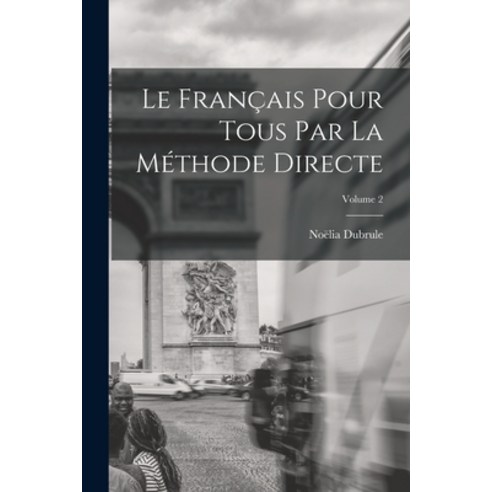 (영문도서) Le Français Pour Tous Par La Méthode Directe; Volume 2 Paperback, Legare Street Press, English, 9781018483085