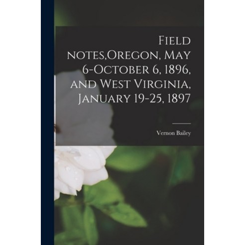 (영문도서) Field Notes Oregon May 6-October 6 1896 and West Virginia January 19-25 1897 Paperback, Legare Street Press, English, 9781014057488