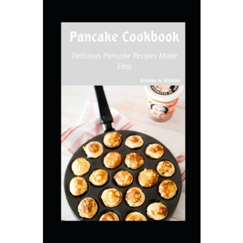 (영문도서) Pancake Cookbook: Delicious Pancake Recipes Made Easy Paperback, Independently Published, English, 9798545541096