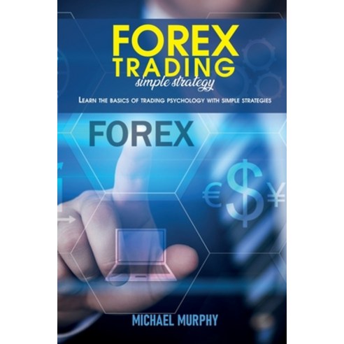 (영문도서) Forex trading simple strategy: Learn the basics of trading psychology with simple strategies Paperback, Michael Murphy, English, 9781801569057