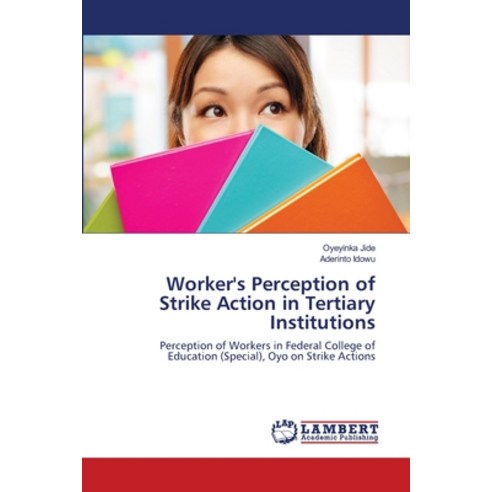Worker''s Perception of Strike Action in Tertiary Institutions Paperback, LAP Lambert Academic Publis..., English, 9786203583175