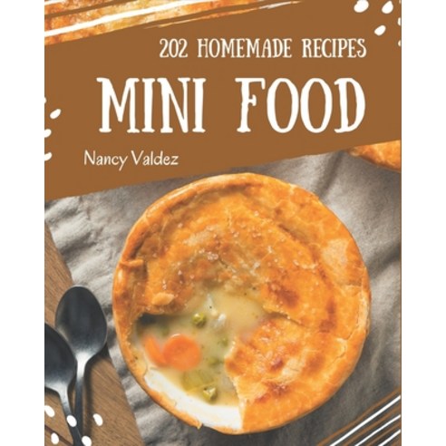 202 Homemade Mini Food Recipes: A Mini Food Cookbook You Will Love Paperback, Independently Published