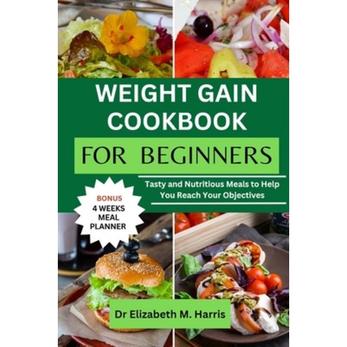 (영문도서) Weight Gain Cookbook for Beginners: Tasty and Nutritious Meals to Help You Reach Your Objectives Paperback, Independently Published, English, 9798851756801
