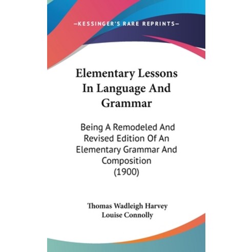(영문도서) Elementary Lessons In Language And Grammar: Being A Remodeled And Revised Edition Of An Eleme... Hardcover, Kessinger Publishing, English, 9781436913089