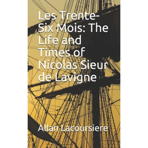 Les Trente-Six Mois: The Life and Times of Nicolas Sieur de Lavigne Paperback, Independently Published, English, 9798695452129