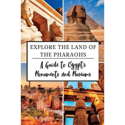 (영문도서) Explore the Land of the Pharaohs: A Guide to Egypt''s Monuments and Museums Paperback, Independently Published, English, 9798375150819
