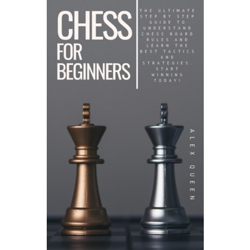 chess for beginners: The Ultimate Step by Step Guide To Understand Chess Board Rules And Learn the B... Hardcover, Alex Queen, English, 9781802863055