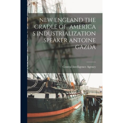 (영문도서) New England the Cradle of America S Industrialization Speaker Antoine Gazda Paperback, Hassell Street Press, English, 9781014577078