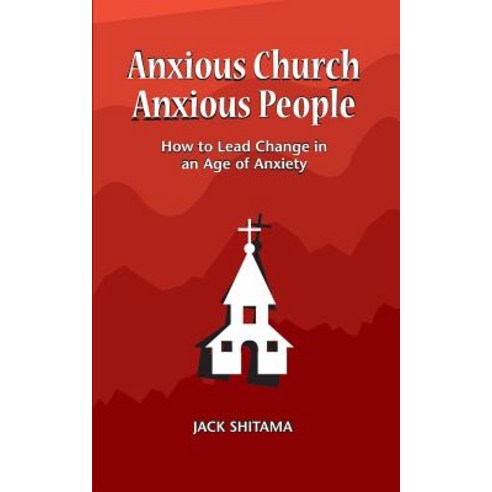(영문도서) Anxious Church Anxious People: How to Lead Change in an Age of Anxiety Paperback, Charis Works Inc, English, 9781732009318
