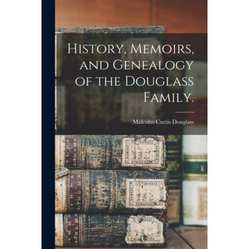 (영문도서) History Memoirs and Genealogy of the Douglass Family. Paperback, Hassell Street Press, English, 9781014060112