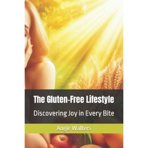 (영문도서) The Gluten-Free Lifestyle: Discovering Joy in Every Bite Paperback, Independently Published, English, 9798864061596