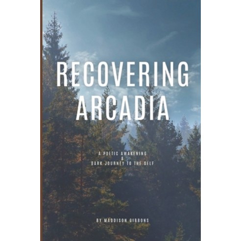 (영문도서) Recovering Arcadia: A Poetic Awakening & Dark Journey to the Self Paperback, Independently Published, English, 9798357618764