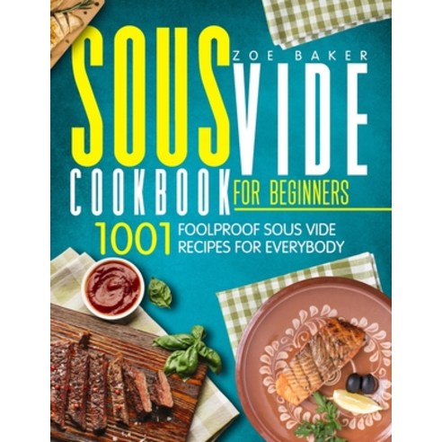 Sous Vide Cookbook For Beginners: 1001 Foolproof Sous Vide Recipes For Everybody Paperback, Independently Published, English, 9798719369228