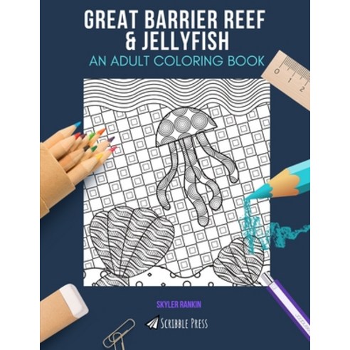 Great Barrier Reef & Jellyfish: AN ADULT COLORING BOOK: An Awesome Coloring Book For Adults Paperback, Independently Published