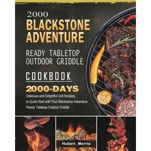 (영문도서) 2000 Blackstone Adventure Ready Tabletop Outdoor Griddle Cookbook: 2000 Days Delicious and De... Paperback, Hubert Morris, English, 9781803431888