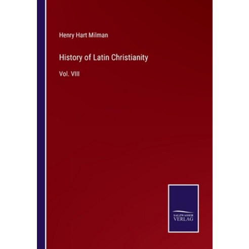 (영문도서) History of Latin Christianity: Vol. VIII Paperback, Salzwasser-Verlag, English, 9783375057602