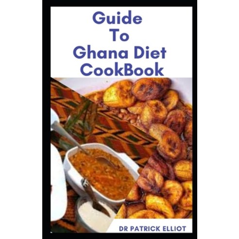 Guide To Ghana diet cookbook: Ghanaians enjoy a rather simple but flavorful cuisine. The majority o... Paperback, Independently Published, English, 9798707451966