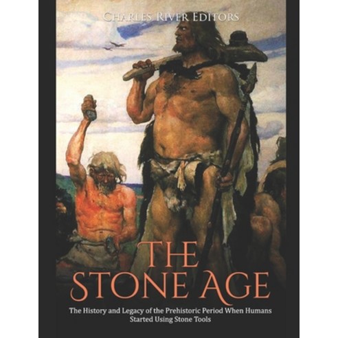 The Stone Age: The History and Legacy of the Prehistoric Period When Humans Started Using Stone Tools Paperback, Independently Published, English, 9798729467174