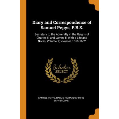 (영문도서) Diary and Correspondence of Samuel Pepys F.R.S.: Secretary to the Admiralty in the Reigns of... Paperback, Franklin Classics, English, 9780341985754