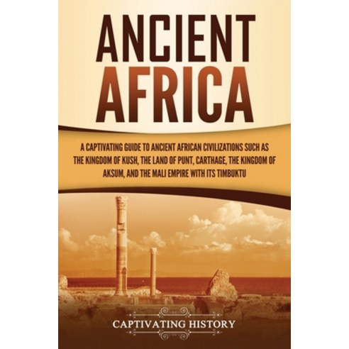 Ancient Africa: A Captivating Guide to Ancient African Civilizations Such as the Kingdom of Kush t... Paperback, Captivating History