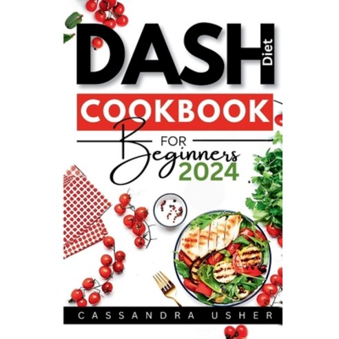 (영문도서) Dash Diet Cookbook for Beginners 2024: The Essential Cookbook for Heart-Healthy Flavorful Li... Paperback, Independently Published, English, 9798879332155