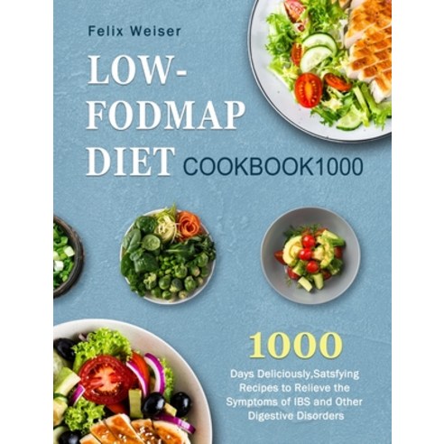 (영문도서) Low-FODMAP Diet Cookbook1000: 1000 Days Deliciously Satsfying Recipes to Relieve the Symptom... Hardcover, Felix Weiser, English, 9781803207582