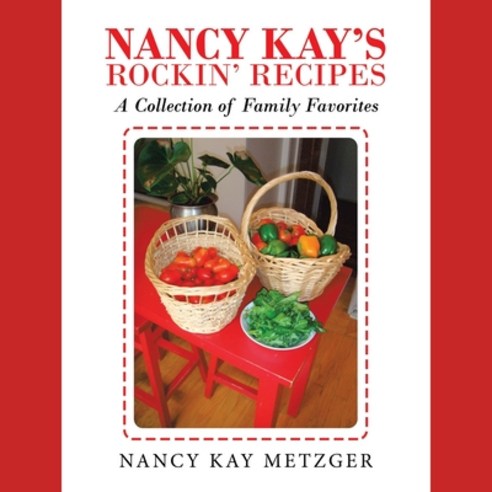Nancy Kay''s Rockin'' Recipes: A Collection of Family Favorites Paperback, Xlibris Us