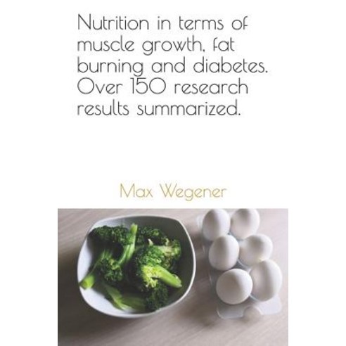 (영문도서) Nutrition in terms of muscle growth fat burning and diabetes. Over 150 research results summ... Paperback, Independently Published, English, 9781092287623