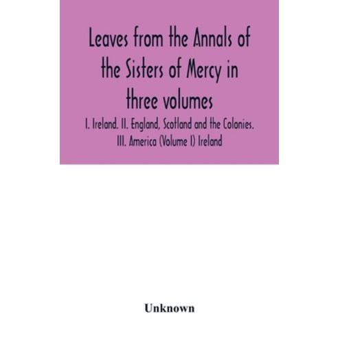 (영문도서) Leaves from the Annals of the Sisters of Mercy in three volumes: I. Ireland. II. England Sco... Paperback, Alpha Edition, English, 9789354016141