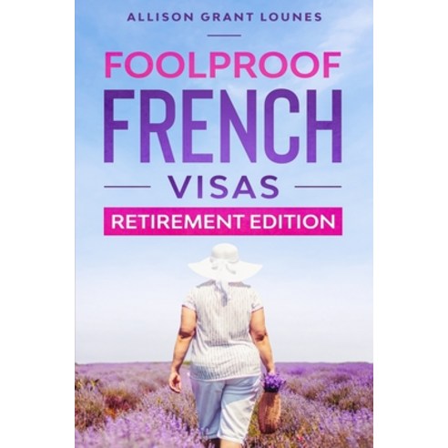 Foolproof French Visas: Retirement Edition Paperback, Independently Published