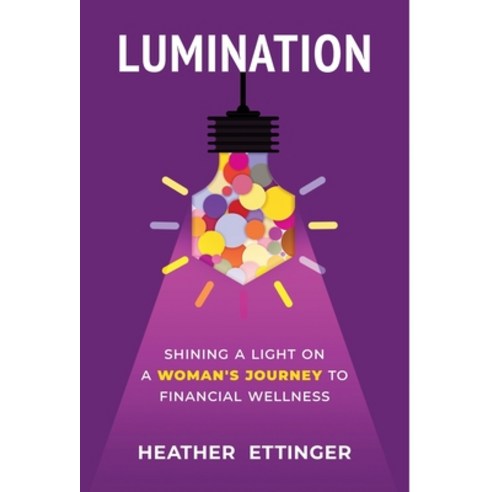 Lumination: Shining a Light on a Woman''s Journey to Financial Wellness Hardcover, Pyp Academy, English, 9781951591441