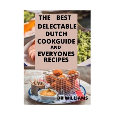The Best Delectable Dutch: The Best Delectable Dutch Cookguide and Everyones Recipes Paperback, Independently Published, English, 9798588574549