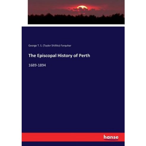 The Episcopal History of Perth: 1689-1894 Paperback, Hansebooks