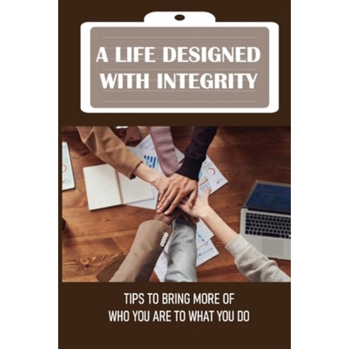 (영문도서) A Life Designed With Integrity: Tips To Bring More Of Who You Are To What You Do: How To Desi... Paperback, Independently Published, English, 9798547914676