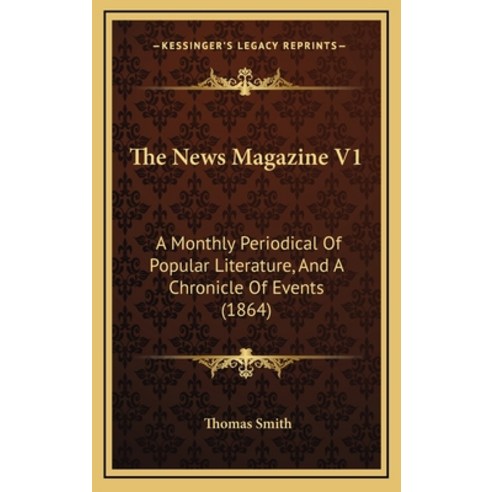 The News Magazine V1: A Monthly Periodical Of Popular Literature And A Chronicle Of Events (1864) Hardcover, Kessinger Publishing