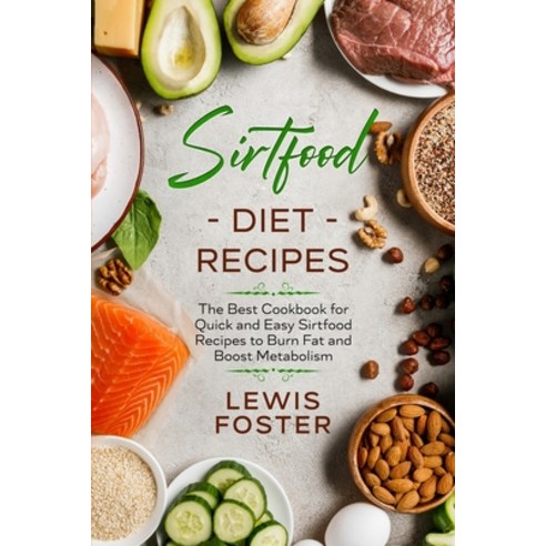 Sirtfood Diet Recipes: The Best Cookbook for Quick and Easy Sirtfood Recipes to Burn Fat and Boost M... Paperback, Lewis Foster, English, 9781802082265