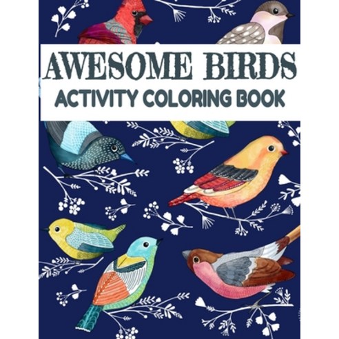 Awesome Birds Activity Coloring Book: Fun Colouring Books for Relaxation and Stress Relief. Cool Man... Paperback, Independently Published
