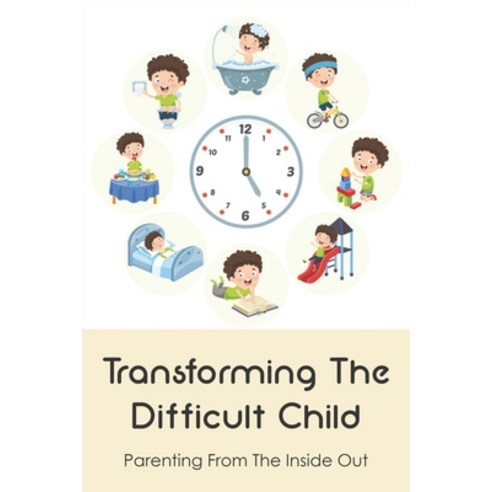 (영문도서) Transforming The Difficult Child: Parenting From The Inside Out: Toddler Discipline Books Paperback, Independently Published, English, 9798516604720
