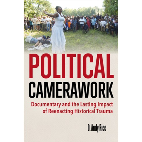 (영문도서) Political Camerawork: Documentary and the Lasting Impact of Reenacting Historical Trauma Paperback, Indiana University Press, English, 9780253065926
