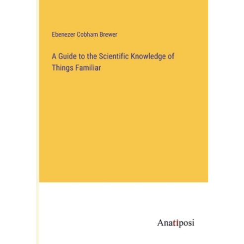(영문도서) A Guide to the Scientific Knowledge of Things Familiar Paperback, Anatiposi Verlag, English, 9783382314828