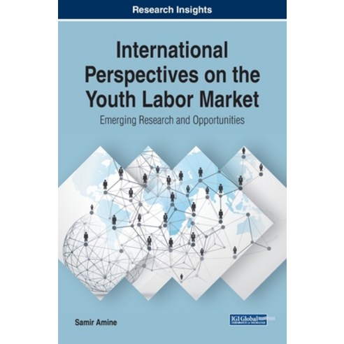 International Perspectives on the Youth Labor Market: Emerging Research and Opportunities Hardcover, Business Science Reference