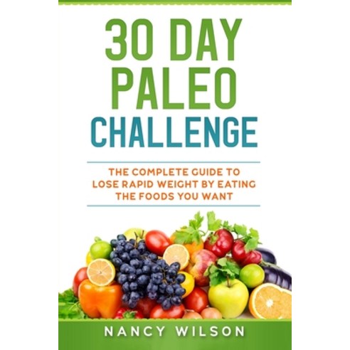 30 Day Paleo Challenge: The Complete Guide to Lose Rapid Weight by Eating the Foods you Want Paperback, Platinum Press LLC, English, 9781951339050