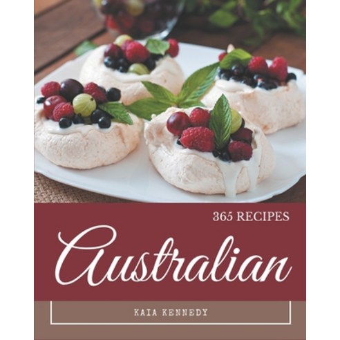 365 Australian Recipes: Australian Cookbook - Your Best Friend Forever Paperback, Independently Published