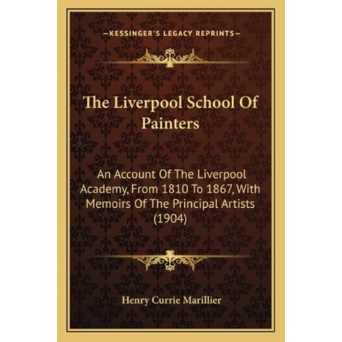 The Liverpool School Of Painters: An Account Of The Liverpool Academy From 1810 To 1867 With Memoi... Paperback, Kessinger Publishing
