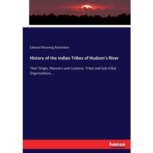 (영문도서) History of the Indian Tribes of Hudson''s River: Their Origin Manners and Customs Tribal and... Paperback, Hansebooks, English, 9783337010362